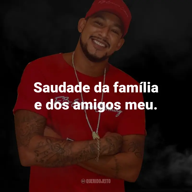 Frases do MC Tikão: Saudade da família e dos amigos meu.