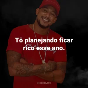 Tô planejando ficar rico esse ano.