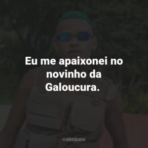 Eu me apaixonei no novinho da Galoucura.
