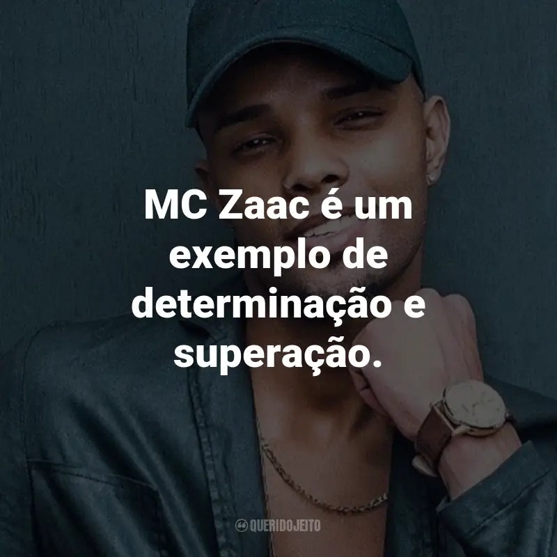 Frases do MC Zaac: MC Zaac é um exemplo de determinação e superação.