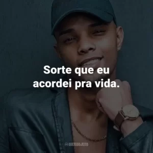 Sorte que eu acordei pra vida.