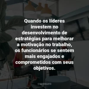 Quando os líderes investem no desenvolvimento de estratégias para melhorar a motivação no trabalho, os funcionários se sentem mais engajados e comprometidos com seus objetivos.
