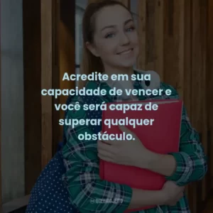 Acredite em sua capacidade de vencer e você será capaz de superar qualquer obstáculo.