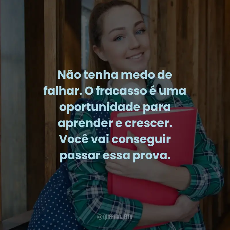 Frases de Motivação para Prova: Não tenha medo de falhar. O fracasso é uma oportunidade para aprender e crescer. Você vai conseguir passar essa prova.