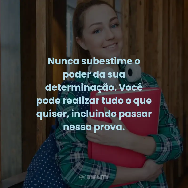 Frases de Motivação para Prova: Nunca subestime o poder da sua determinação. Você pode realizar tudo o que quiser