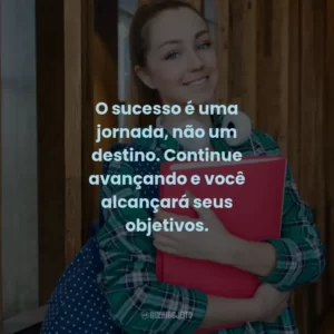 O sucesso é uma jornada, não um destino. Continue avançando e você alcançará seus objetivos.