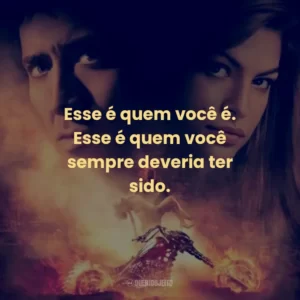 Esse é quem você é. Esse é quem você sempre deveria ter sido.