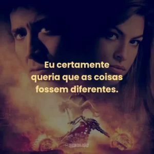Eu certamente queria que as coisas fossem diferentes.