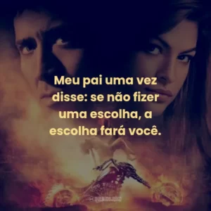 Meu pai uma vez disse: se não fizer uma escolha, a escolha fará você.