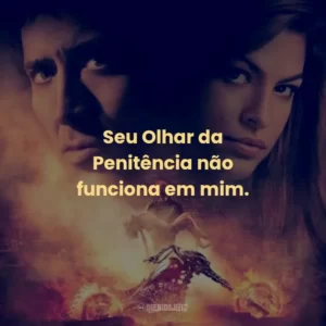 Seu Olhar da Penitência não funciona em mim.