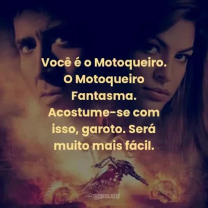 Você é o Motoqueiro. O Motoqueiro Fantasma. Acostume-se com isso, garoto. Será muito mais fácil.