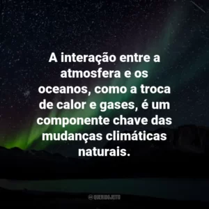 A interação entre a atmosfera e os oceanos, como a troca de calor e gases, é um componente chave das mudanças climáticas naturais.