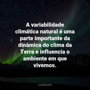 A variabilidade climática natural é uma parte importante da dinâmica do clima da Terra e influencia o ambiente em que vivemos.