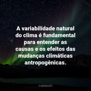 A variabilidade natural do clima é fundamental para entender as causas e os efeitos das mudanças climáticas antropogênicas.