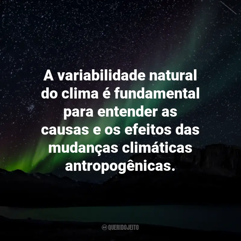 Frases sobre Mudanças Climáticas: A variabilidade natural do clima é fundamental para entender as causas e os efeitos das mudanças climáticas antropogênicas.