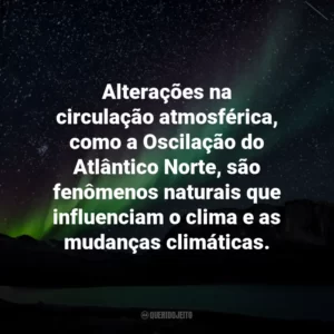 Alterações na circulação atmosférica, como a Oscilação do Atlântico Norte, são fenômenos naturais que influenciam o clima e as mudanças climáticas.