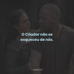 O Criador não se esqueceu de nós.