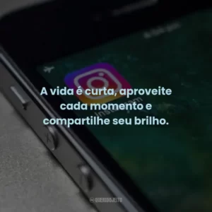 A vida é curta, aproveite cada momento e compartilhe seu brilho.