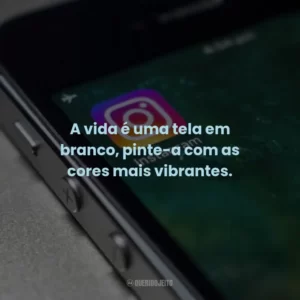 A vida é uma tela em branco, pinte-a com as cores mais vibrantes.  ️