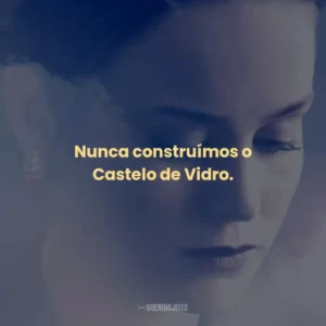 Nunca construímos o Castelo de Vidro.
