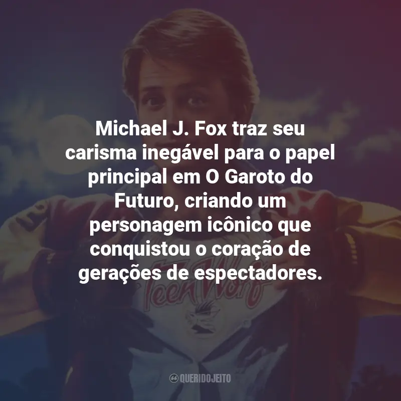 Frases do Filme O Garoto do Futuro: Michael J. Fox traz seu carisma inegável para o papel principal em O Garoto do Futuro, criando um personagem icônico que conquistou o coração de gerações de espectadores.