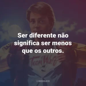 Ser diferente não significa ser menos que os outros. – Boof.