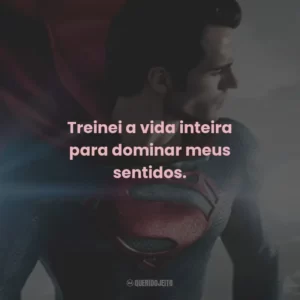 Treinei a vida inteira para dominar meus sentidos.