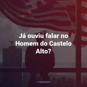Já ouviu falar no Homem do Castelo Alto?
