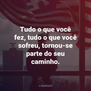 Tudo o que você fez, tudo o que você sofreu, tornou-se parte do seu caminho. – Nobusuke Tagomi