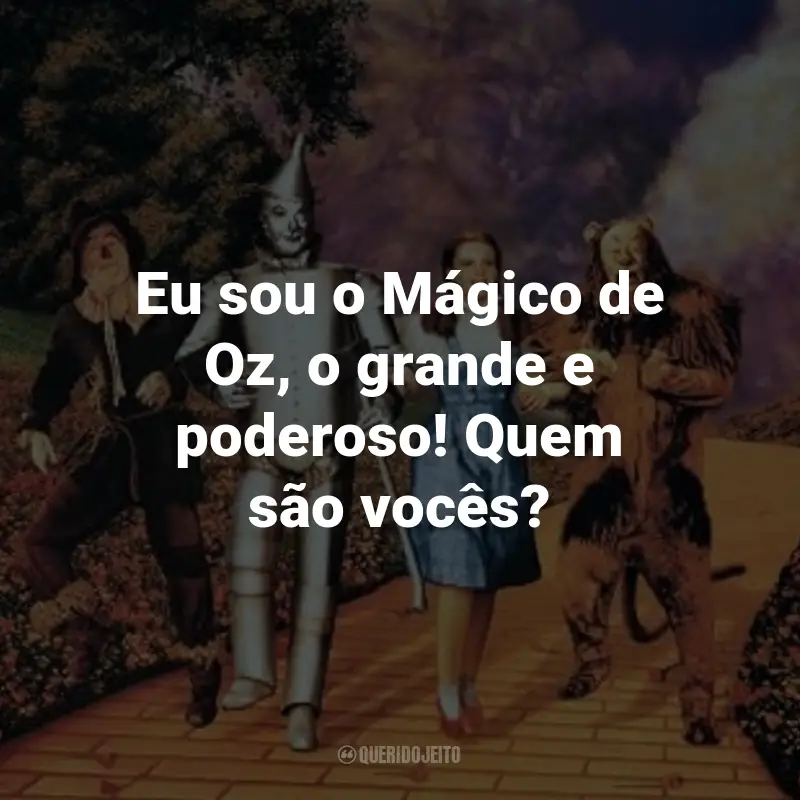 Frases do Filme O Mágico de Oz: Eu sou o Mágico de Oz, o grande e poderoso! Quem são vocês? - Mágico de Oz