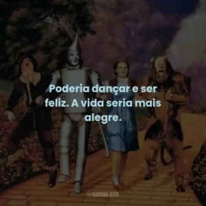 Poderia dançar e ser feliz. A vida seria mais alegre.