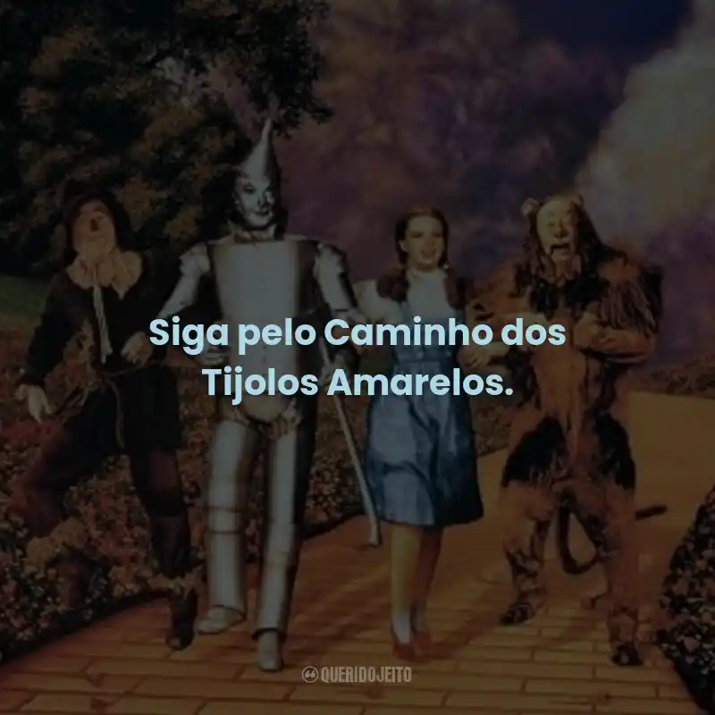 Frases do Filme O Mágico de Oz: Siga pelo Caminho dos Tijolos Amarelos.