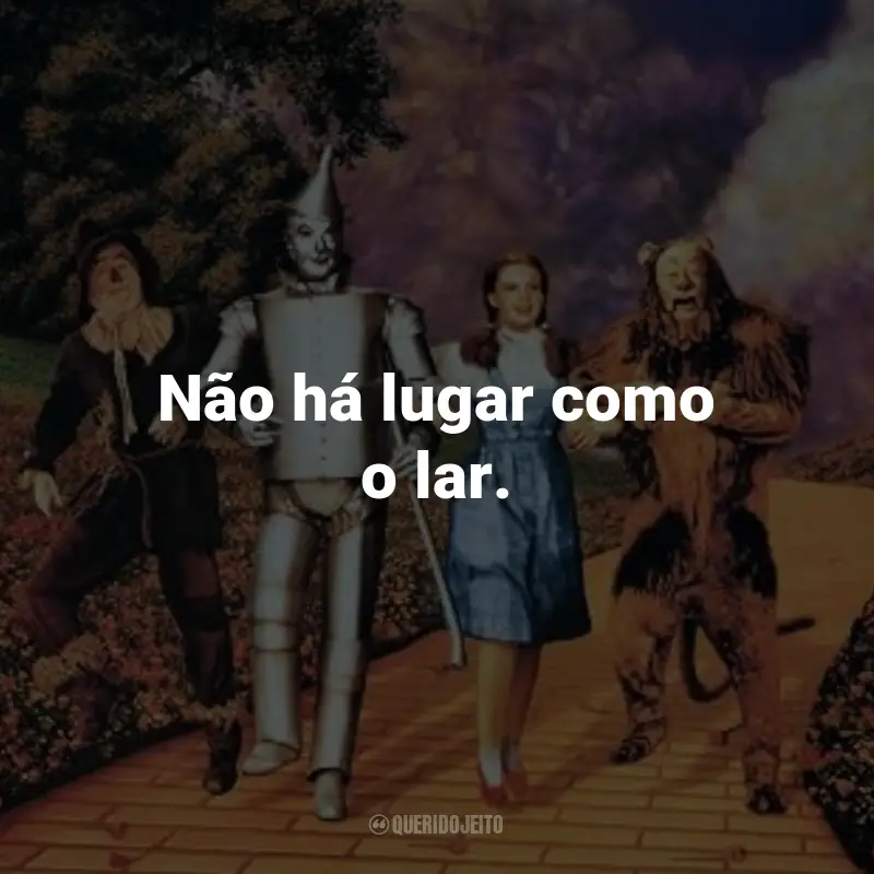 Frases do Filme O Mágico de Oz: Não há lugar como o lar. - Dorothy