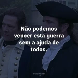 Não podemos vencer esta guerra sem a ajuda de todos. – Coronel Harry Burwell.