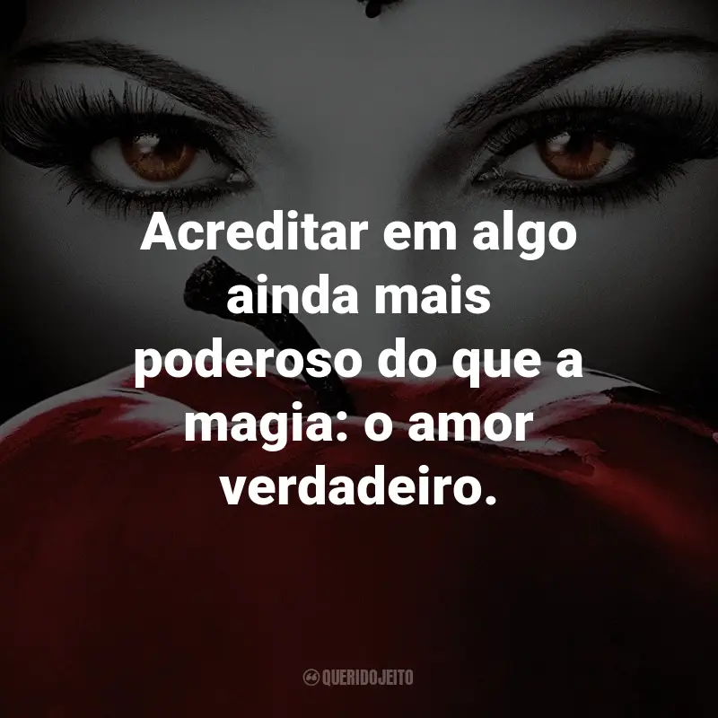 Frases da Série Once Upon a Time: Acreditar em algo ainda mais poderoso do que a magia: o amor verdadeiro. - Snow White