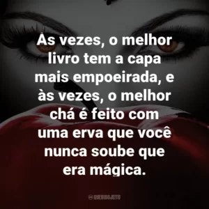 Às vezes, o melhor livro tem a capa mais empoeirada, e às vezes, o melhor chá é feito com uma erva que você nunca soube que era mágica. – Granny