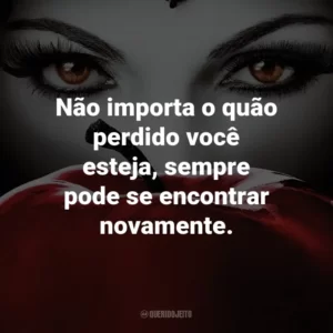 Não importa o quão perdido você esteja, sempre pode se encontrar novamente. – Cinderella