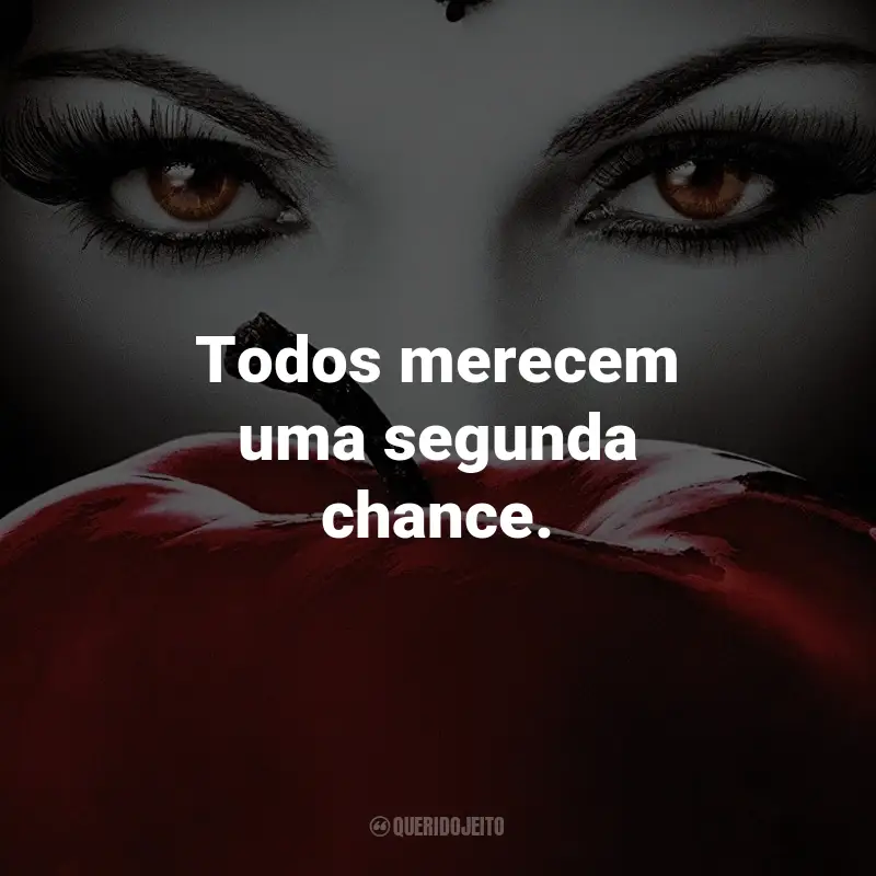 Frases da Série Once Upon a Time: Todos merecem uma segunda chance. - Regina Mills
