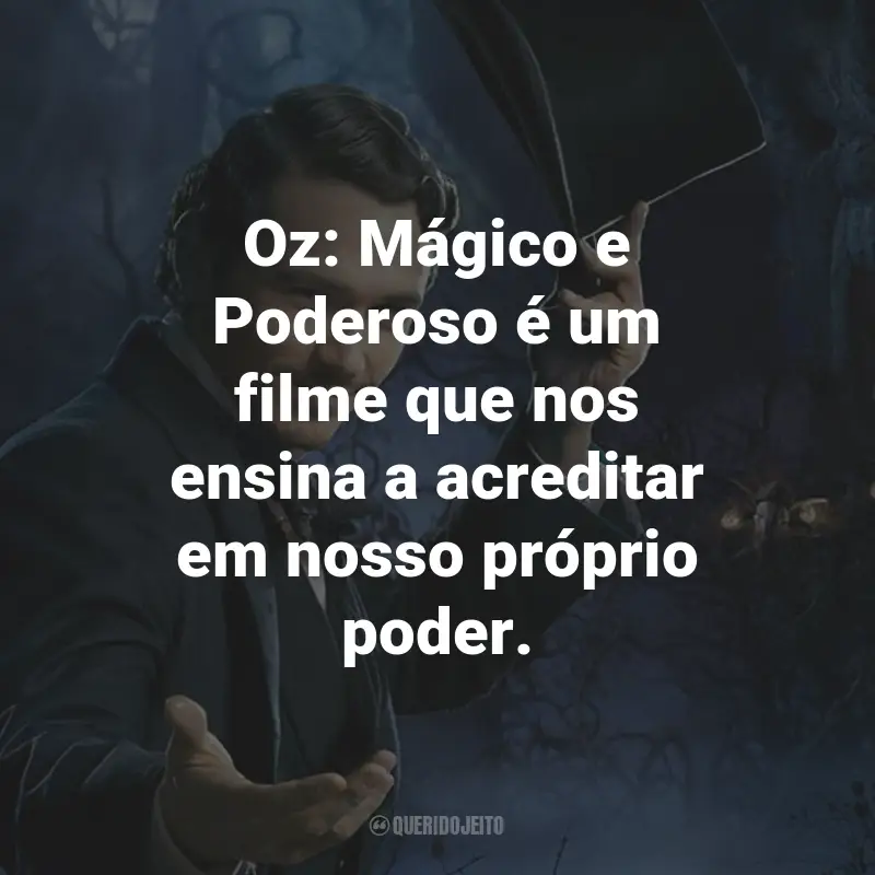 Frases do Filme Oz: Mágico e Poderoso: Oz: Mágico e Poderoso é um filme que nos ensina a acreditar em nosso próprio poder.