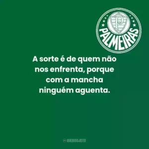 A sorte é de quem não nos enfrenta, porque com a mancha ninguém aguenta.