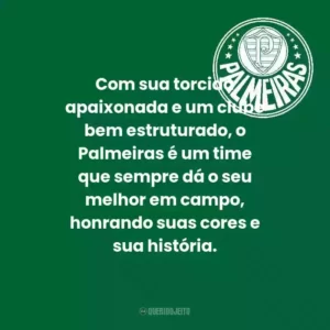 Com sua torcida apaixonada e um clube bem estruturado, o Palmeiras é um time que sempre dá o seu melhor em campo, honrando suas cores e sua história.
