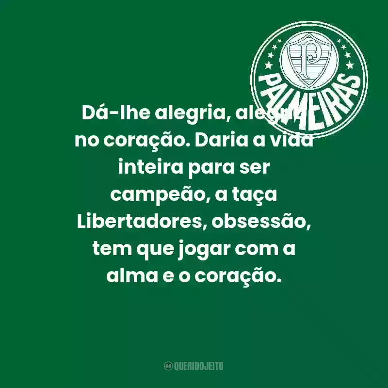 Frases do Palmeiras: Dá-lhe alegria