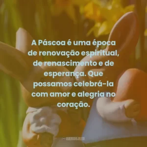 A Páscoa é uma época de renovação espiritual, de renascimento e de esperança. Que possamos celebrá-la com amor e alegria no coração.