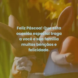 Feliz Páscoa! Que esta ocasião especial traga a você e sua família muitas bênçãos e felicidade.