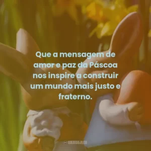 Que a mensagem de amor e paz da Páscoa nos inspire a construir um mundo mais justo e fraterno.