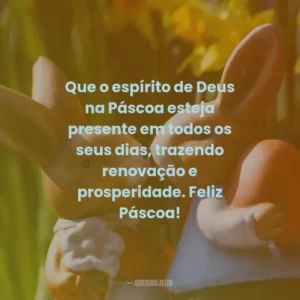 Que o espírito de Deus na Páscoa esteja presente em todos os seus dias, trazendo renovação e prosperidade. Feliz Páscoa!