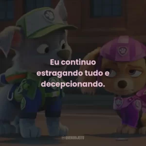 Eu continuo estragando tudo e decepcionando.