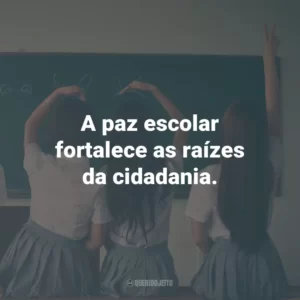 A paz escolar fortalece as raízes da cidadania.