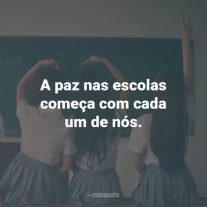 A paz nas escolas começa com cada um de nós.