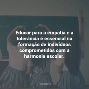 Educar para a empatia e a tolerância é essencial na formação de indivíduos comprometidos com a harmonia escolar.